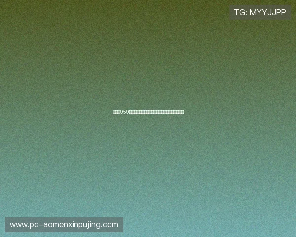 新葡京959最新版本更新内容详解带来哪些新功能与优化体验